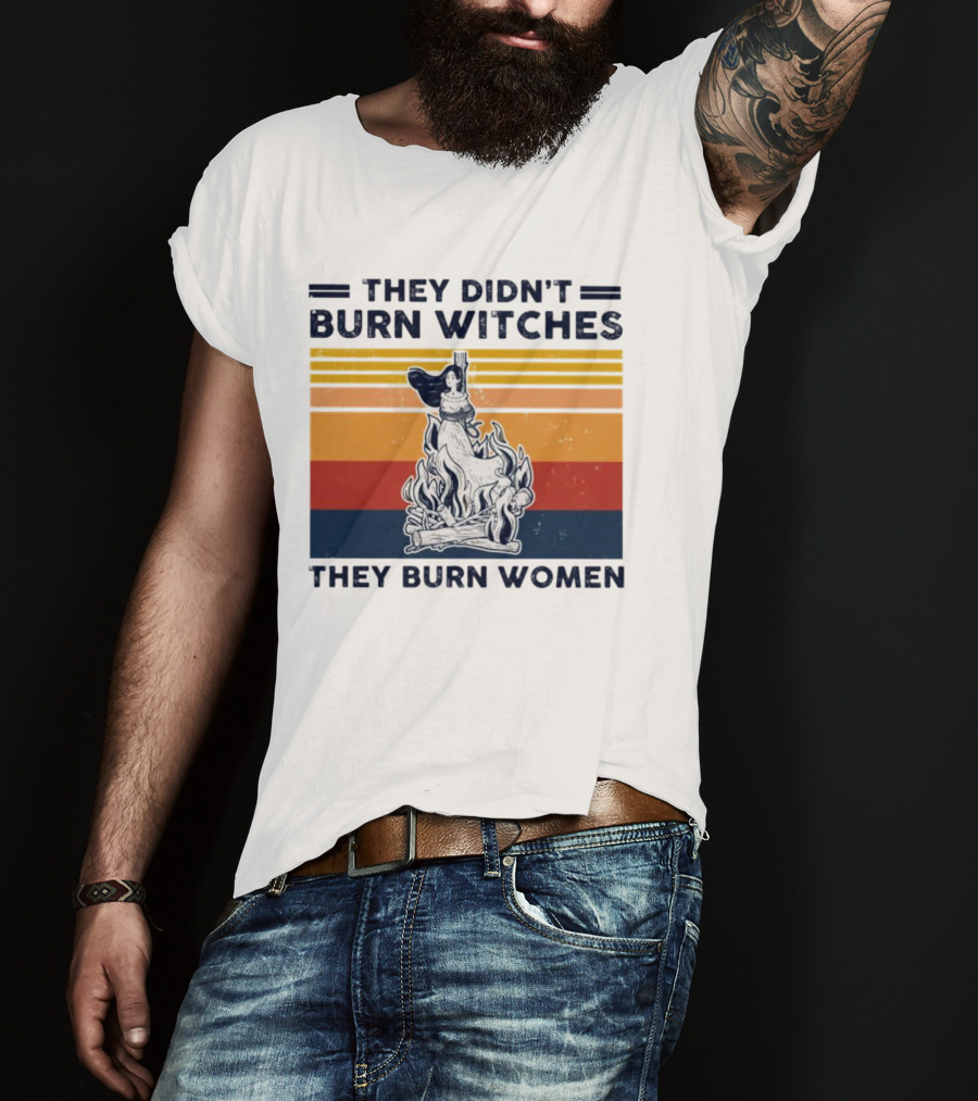 They Didn’t Burn Witches They Burn Women Vintage Retro Style Women's Rights T-Shirt