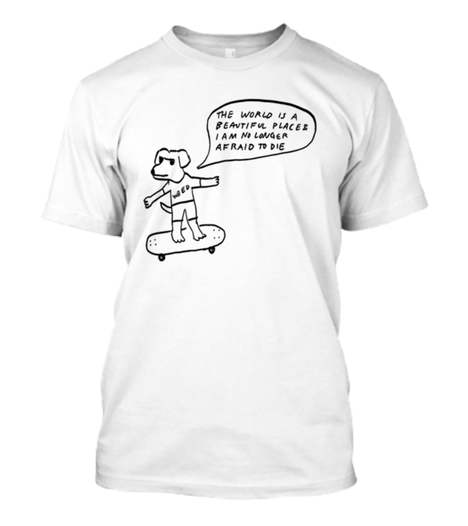 Downright Weed Dog The World Is A Beautiful Place I Am No Longer Afraid To Die T-Shirt