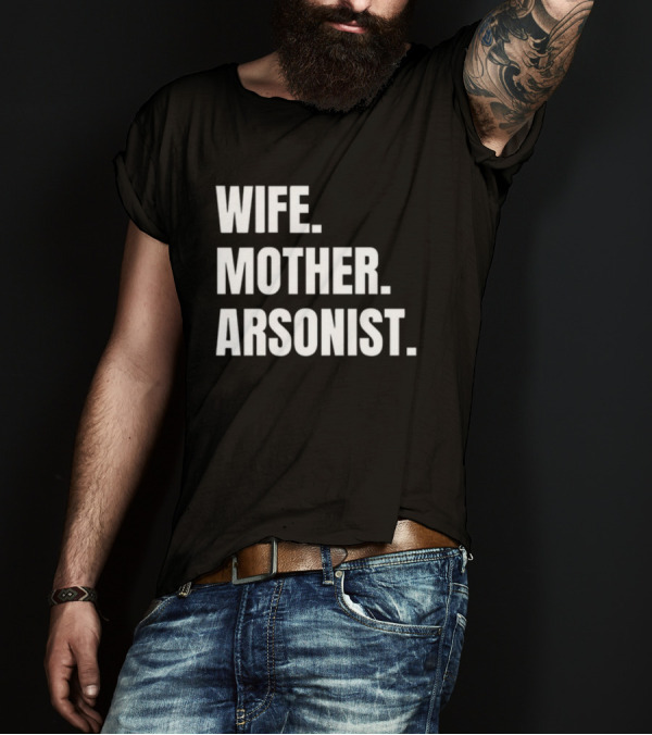 Gotfunny Wife Mother Arsonist T-Shirt