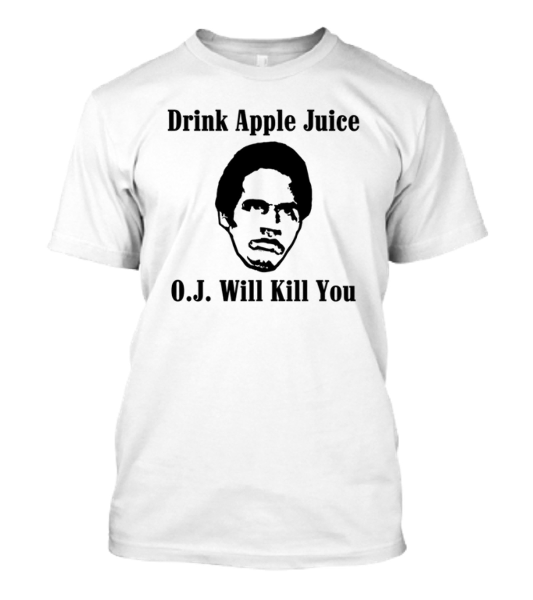 Drink Apple Juice O.J. Will Kill You T-Shirt