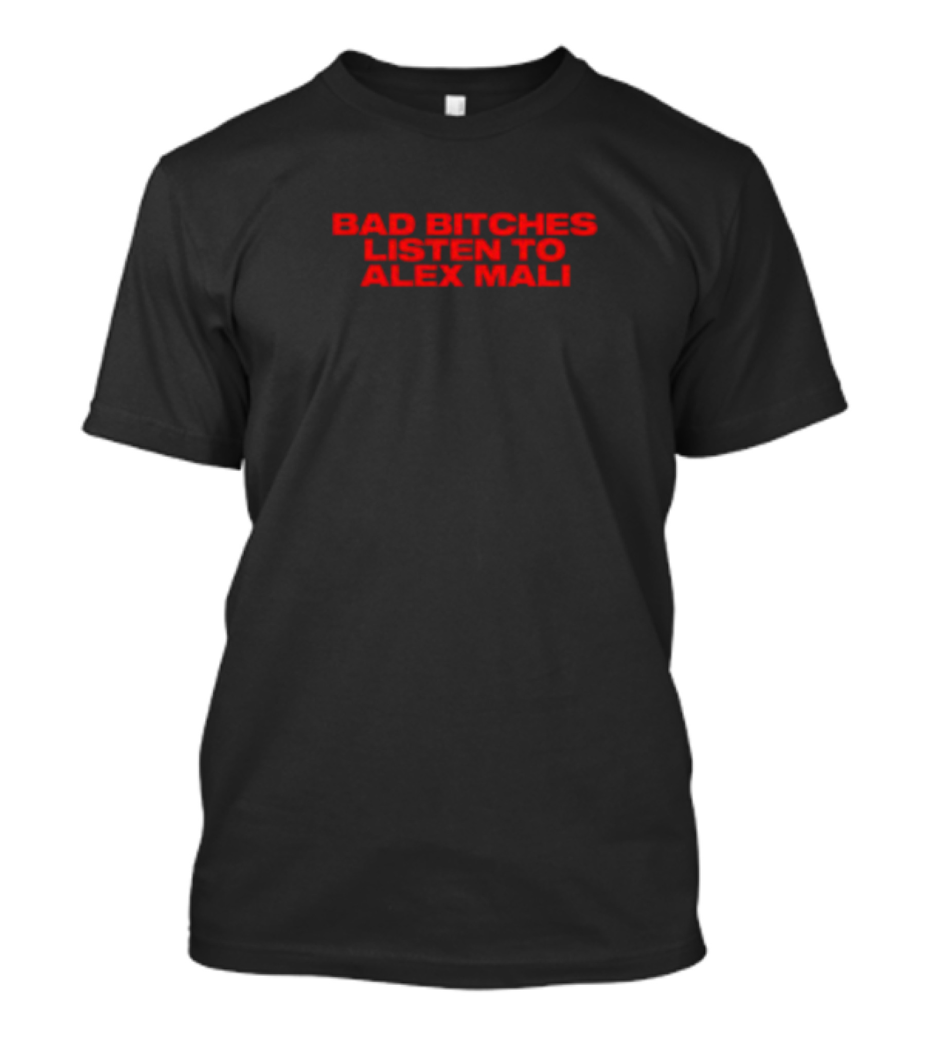 Bad Bitches Listen To Alex Mali Bold Red T-Shirt