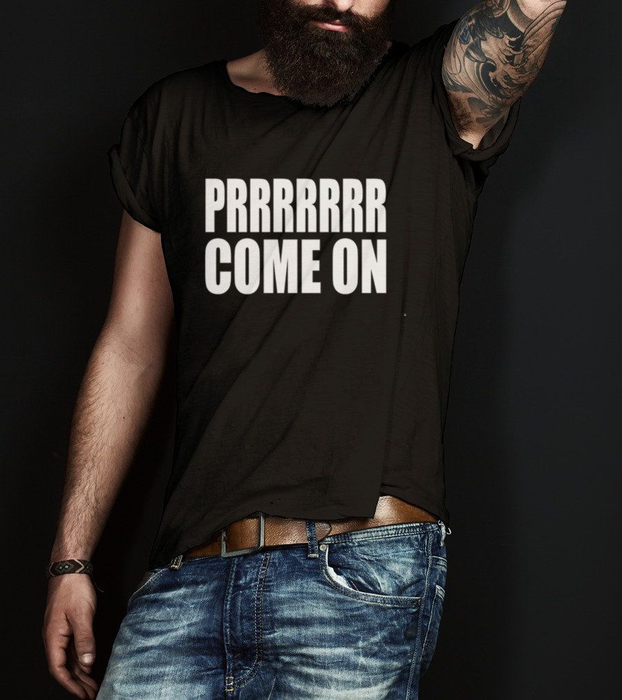 PRRRRRR Come On T-Shirt
