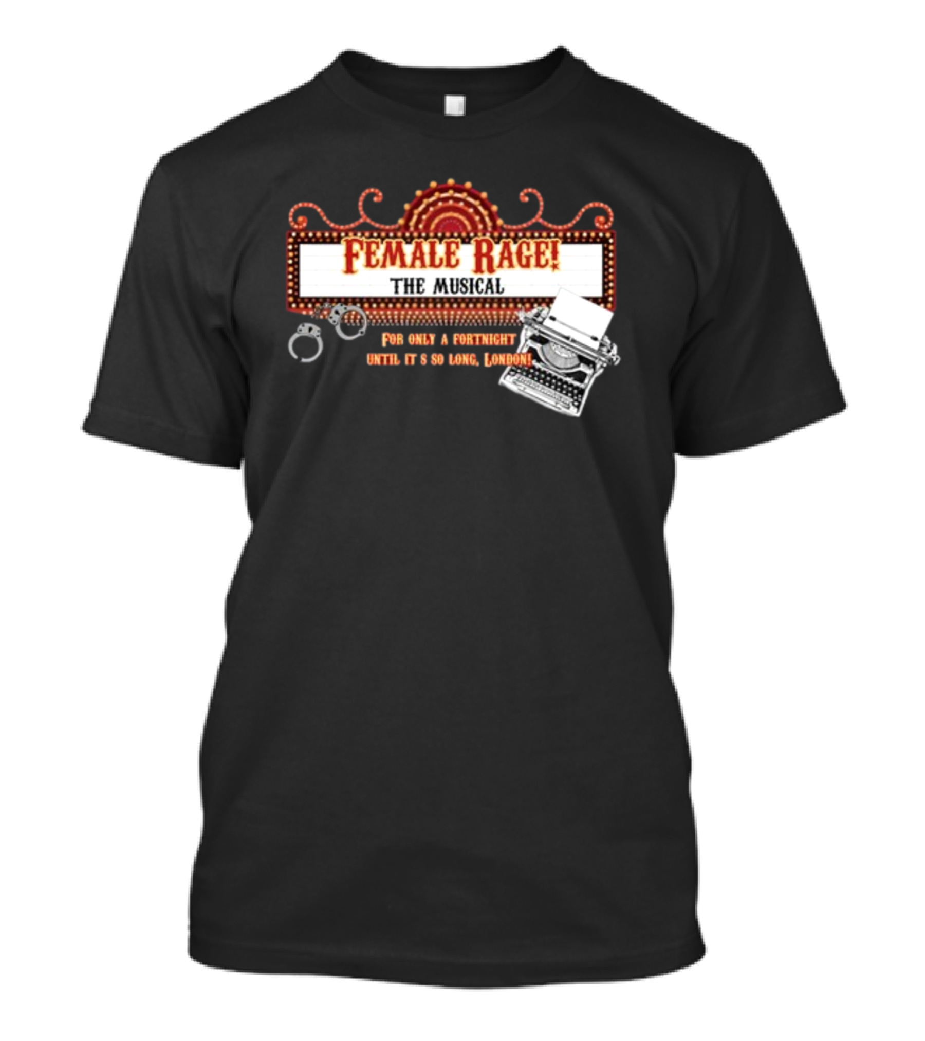 Female Rage The Musical For Only A Fortnight Until It's So Long London T-Shirt