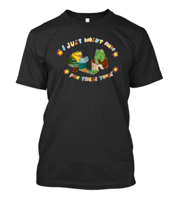 I Just Wasn't Made For These Times Frog Duo With Book And Flowers T-Shirt