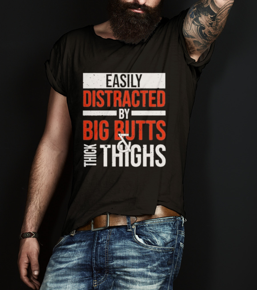 Easily Distracted By Big Butts And Thick Thighs T-Shirt