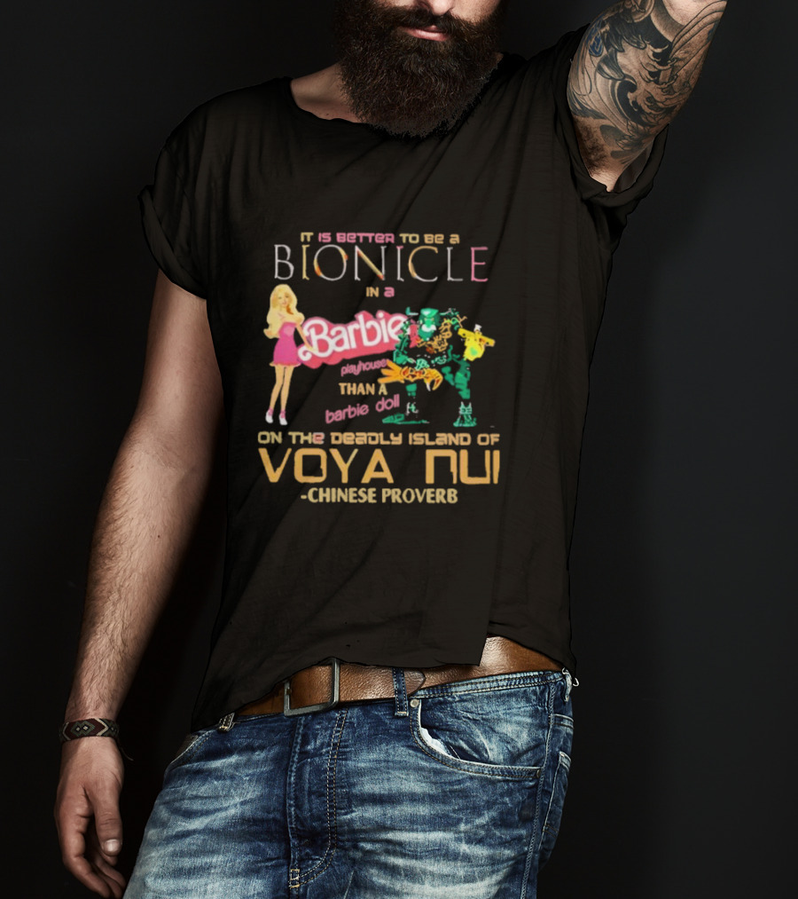 It Is Better To Be A Bionicle In A Barbie Playhouse Than A Barbie Doll On The Deadly Island Of Voya Nui Chinese Proverb T-Shirt