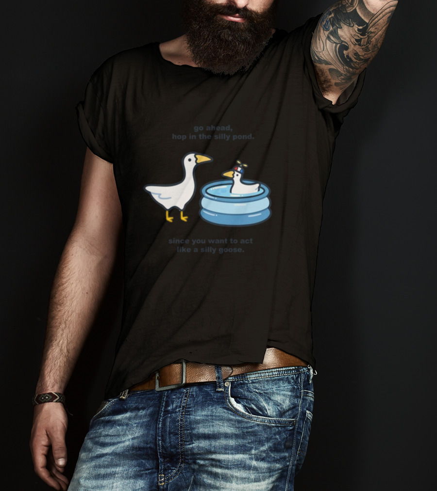 Hop In The Silly Pond Act Like A Silly Goose T-Shirt
