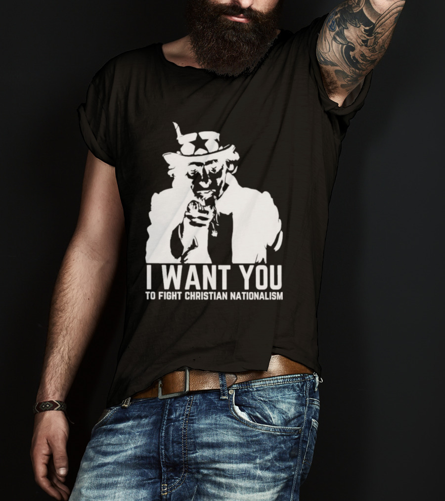 I Want You Uncle Sam To Fight Christian Nationalism T-Shirt
