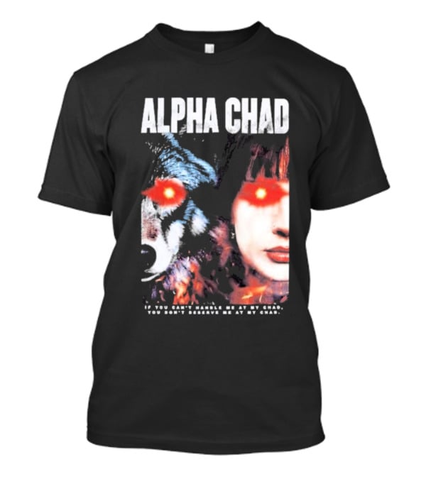 ALPHA CHAD If You Can't Handle Me At My Chad You Don't Deserve Me At My Chad T-Shirt