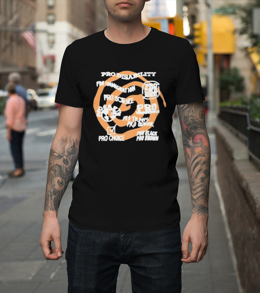 Pro Disability Pro Immigration Pro Science Pro Choice Pro Black Pro Brown Pro Trans Pro Queer T-Shirt