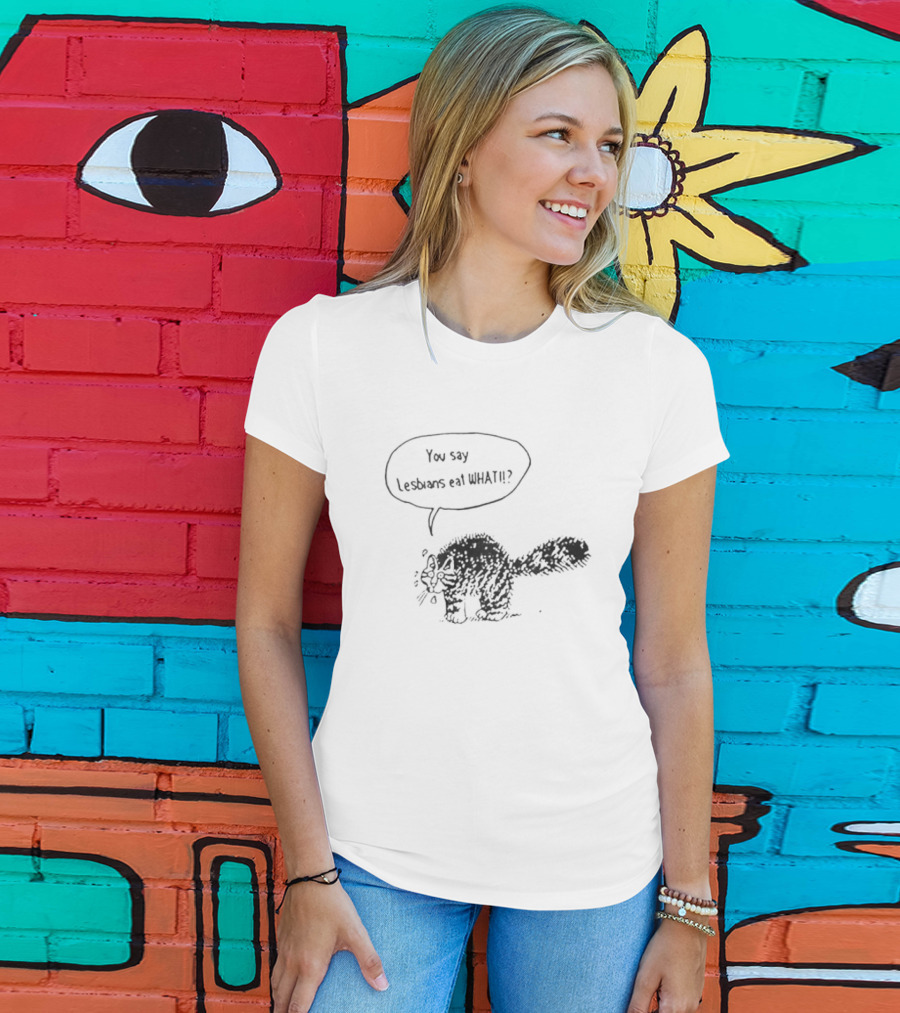 Cat You Say Lesbians Eat What T-Shirt