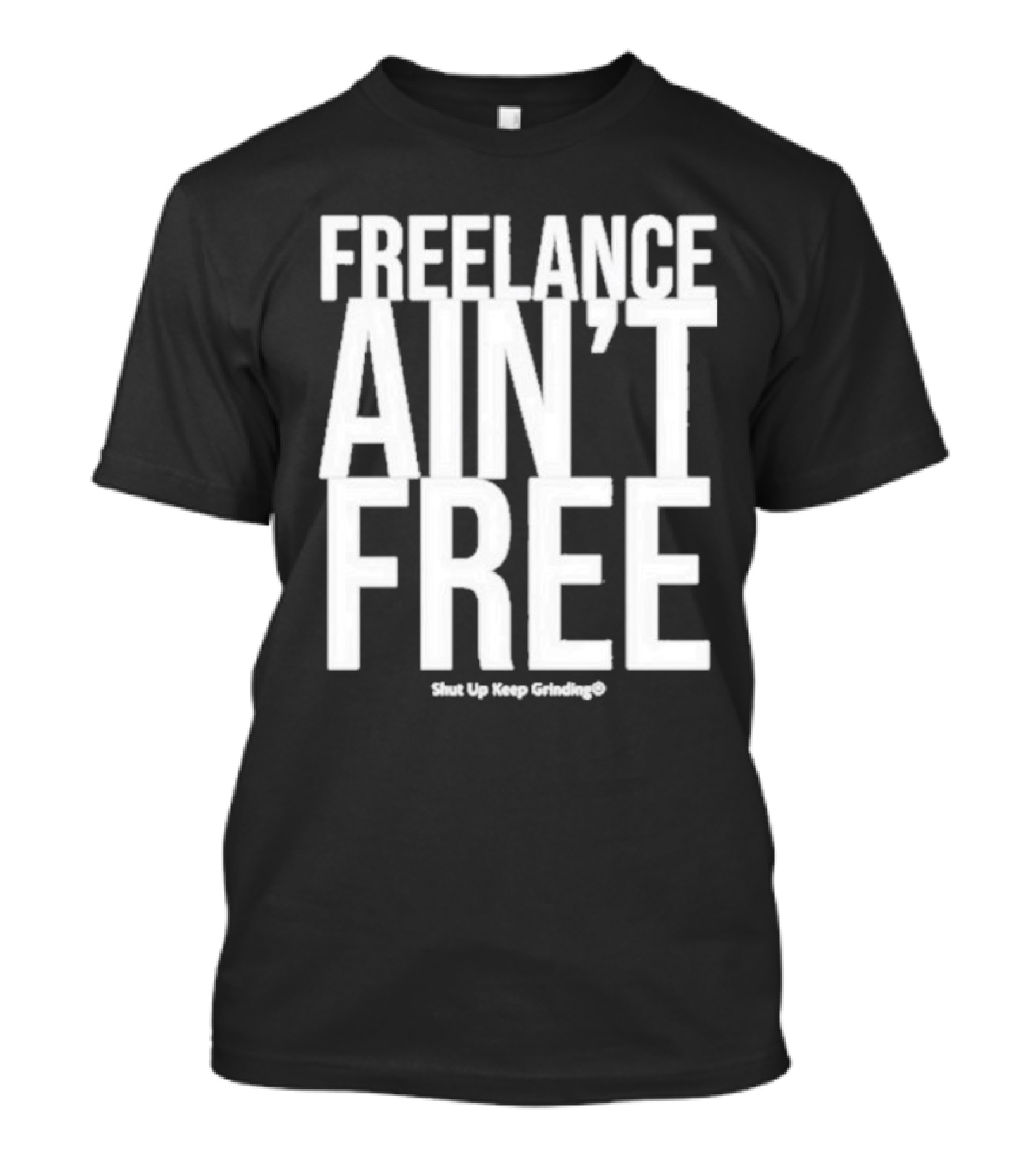 Summer G Freelance Ain’t Free Shut Up Keep Grinding T-Shirt