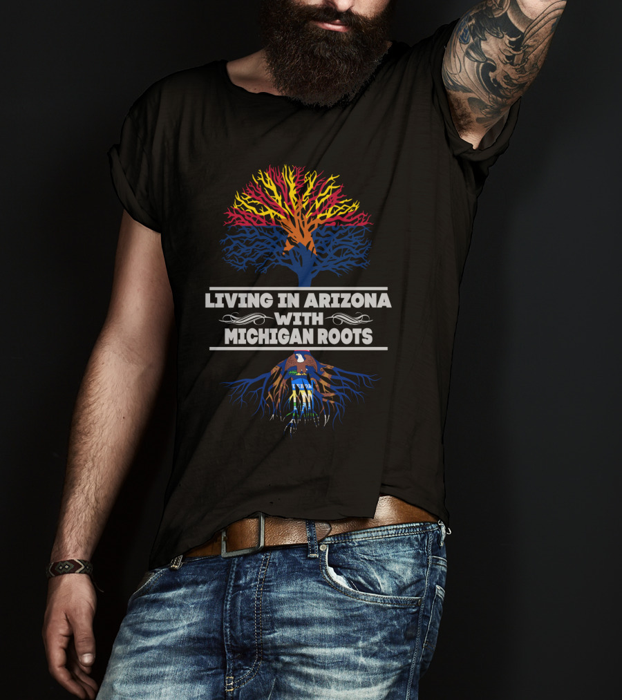 Living In Arizona Embracing Michigan Roots With Tree Design And State Symbols T-Shirt