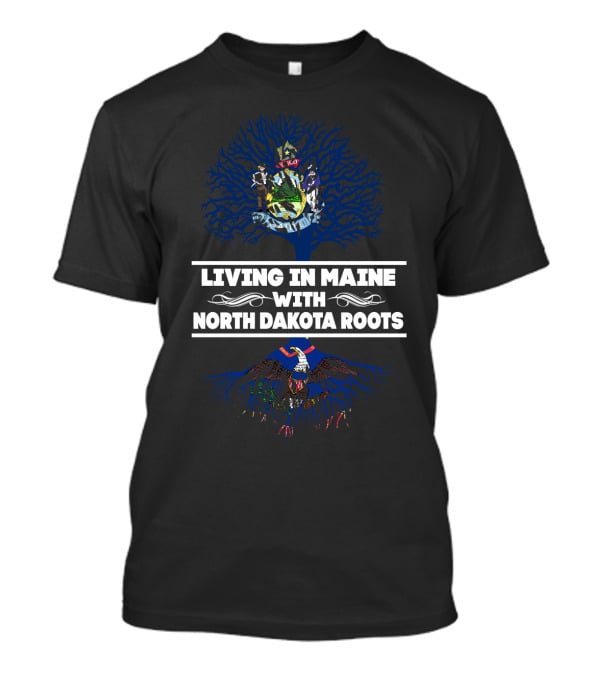 Living In Maine Embracing North Dakota Roots With State Symbolism And Tree T-Shirt