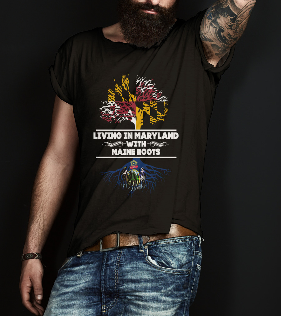 Living In Maryland With Maine Roots Flag Tree And Seal T-Shirt