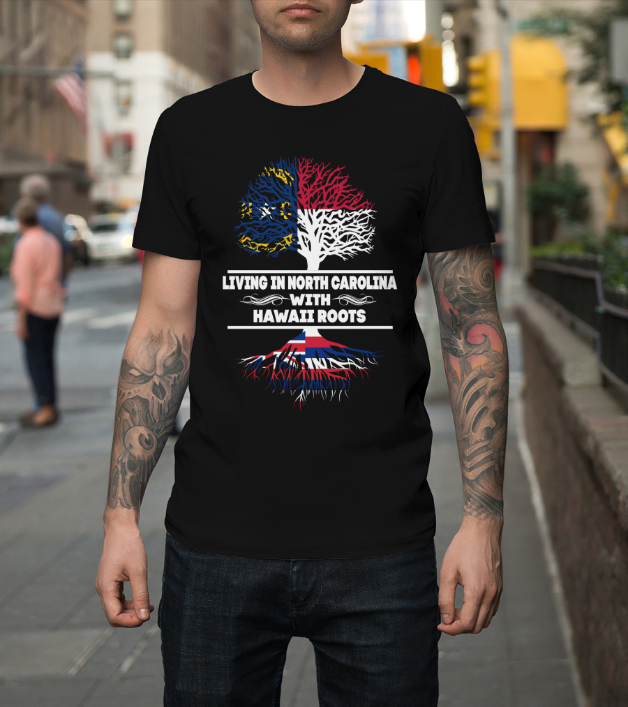 Living in North Carolina with Hawaii Roots North Carolina Flag Tree and Hawaii Flag Roots T-Shirt