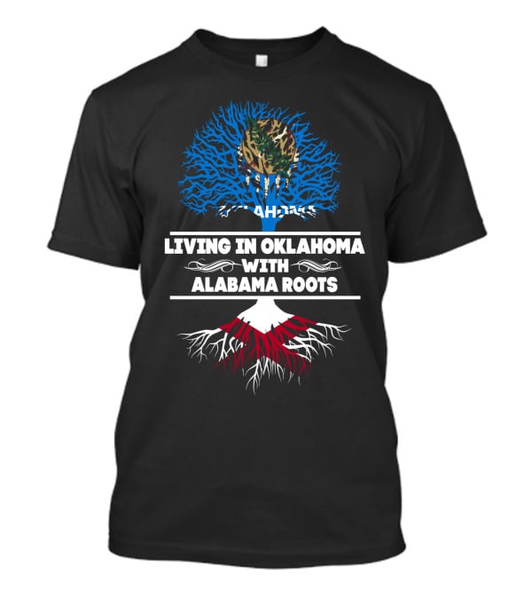 Living In Oklahoma With Alabama Roots Tree Design Featuring Oklahoma Flag And Alabama Roots Motif T-Shirt