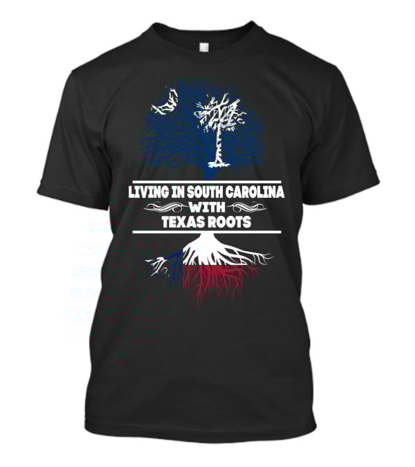 Living In South Carolina With Texas Roots And Tree Symbol Combining State Identity Elements T-Shirt