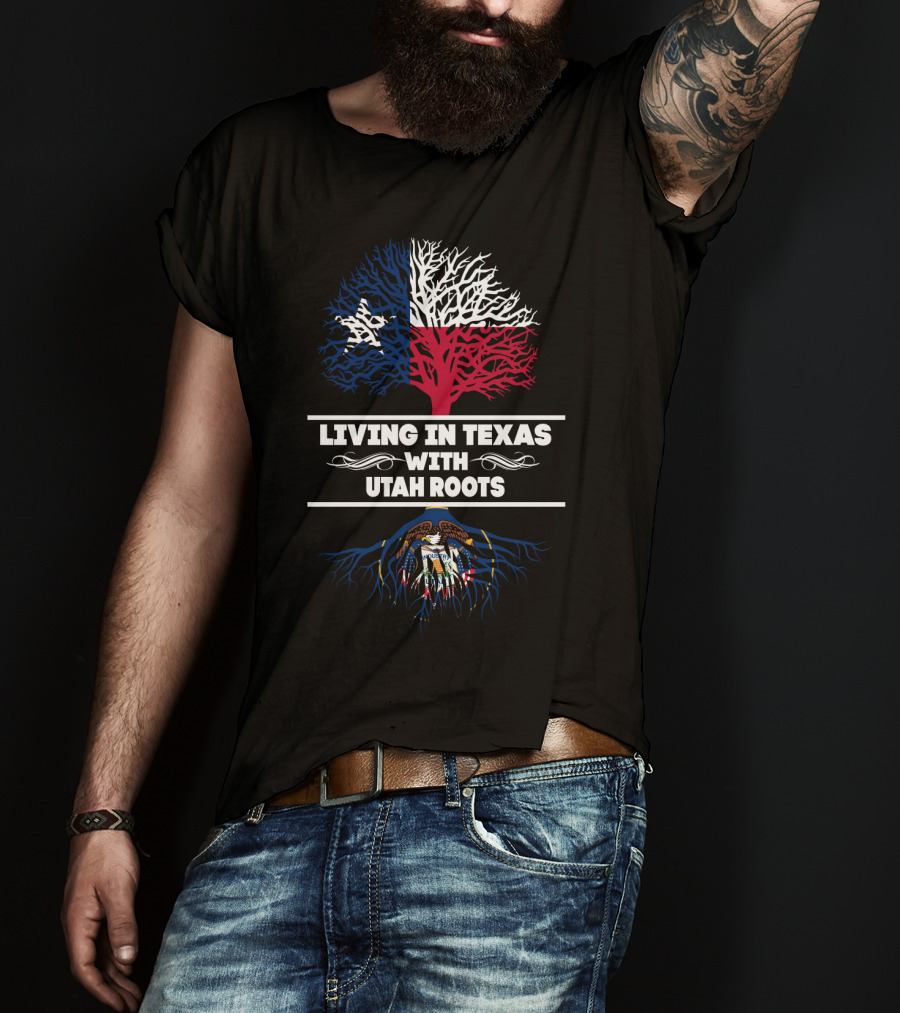 Living In Texas With Utah Roots Featuring Texas Flag Tree And Utah State Seal T-Shirt