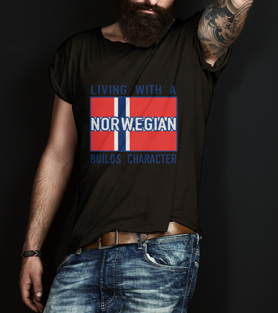 Living With A Norwegian Builds Character Norwegian Flag Influence T-Shirt