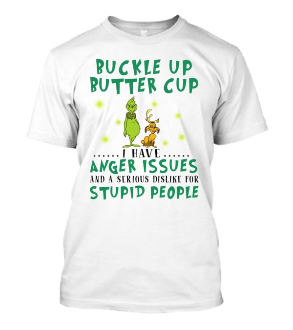 Buckle Up Buttercup Grinch And Dog I Have Anger Issues Dislike Stupid People T-Shirt