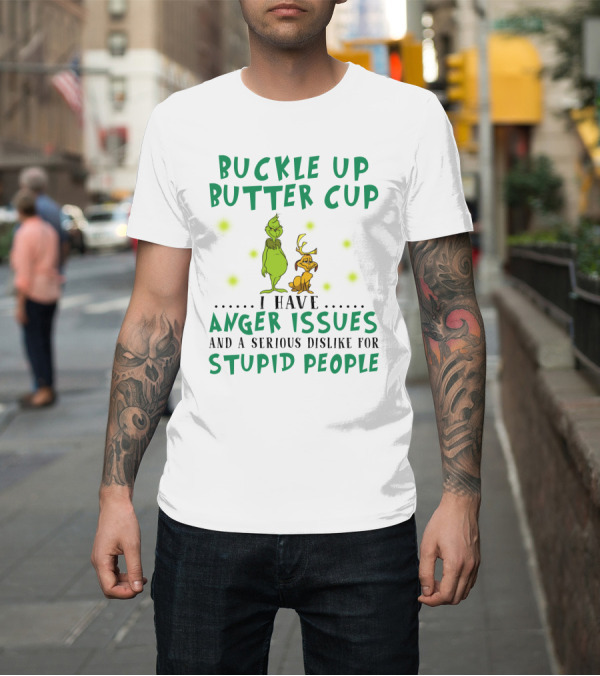 Shirt: Buckle Up Buttercup Grinch and Dog I Have Anger Issues Dislike Stupid People T-Shirt Buckle Up Buttercup Grinch and Dog I Have Anger Issues Dislike Stupid People T-Shirt