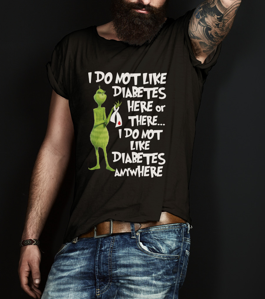 I Do Not Like Diabetes Here Or There I Do Not Like Diabetes Anywhere Grinch T-Shirt