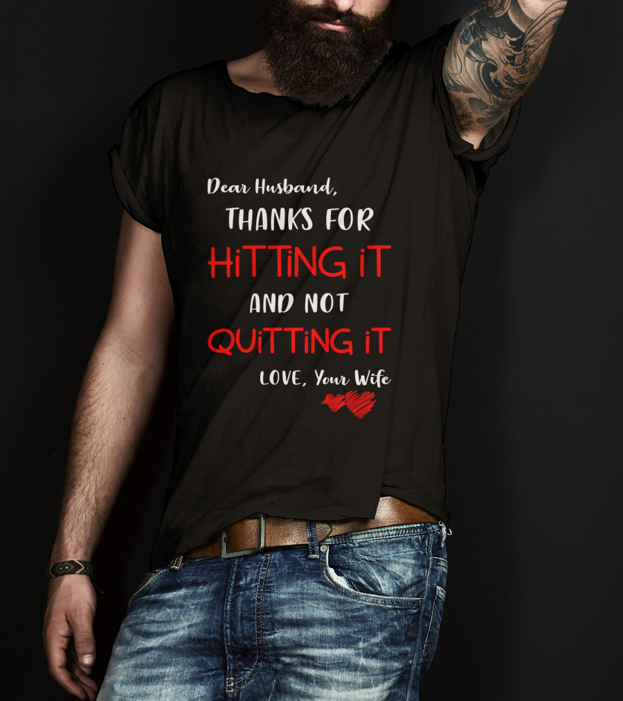 Dear Husband Thanks For Hitting It And Not Quitting It Love Your Wife Hearts T-Shirt