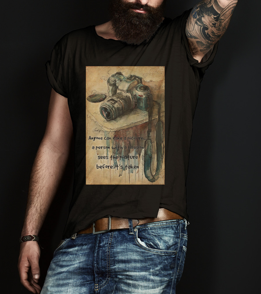 Anyone Can Take A Picture A Person With A Passion Sees The Picture T-Shirt