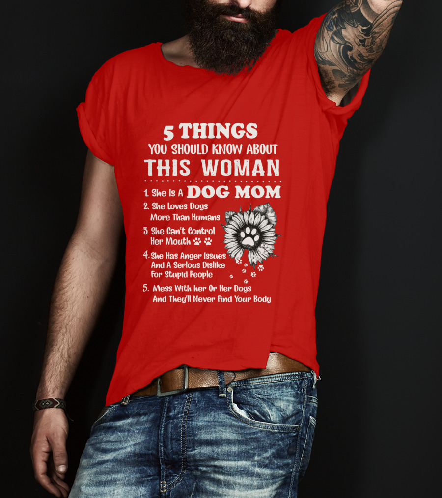 5 Things You Should Know About This Woman She Is A Dog Mom Loves Dogs More Than Humans Can't Control Her Mouth Anger Issues Serious Dislike For Stupid People T-Shirt