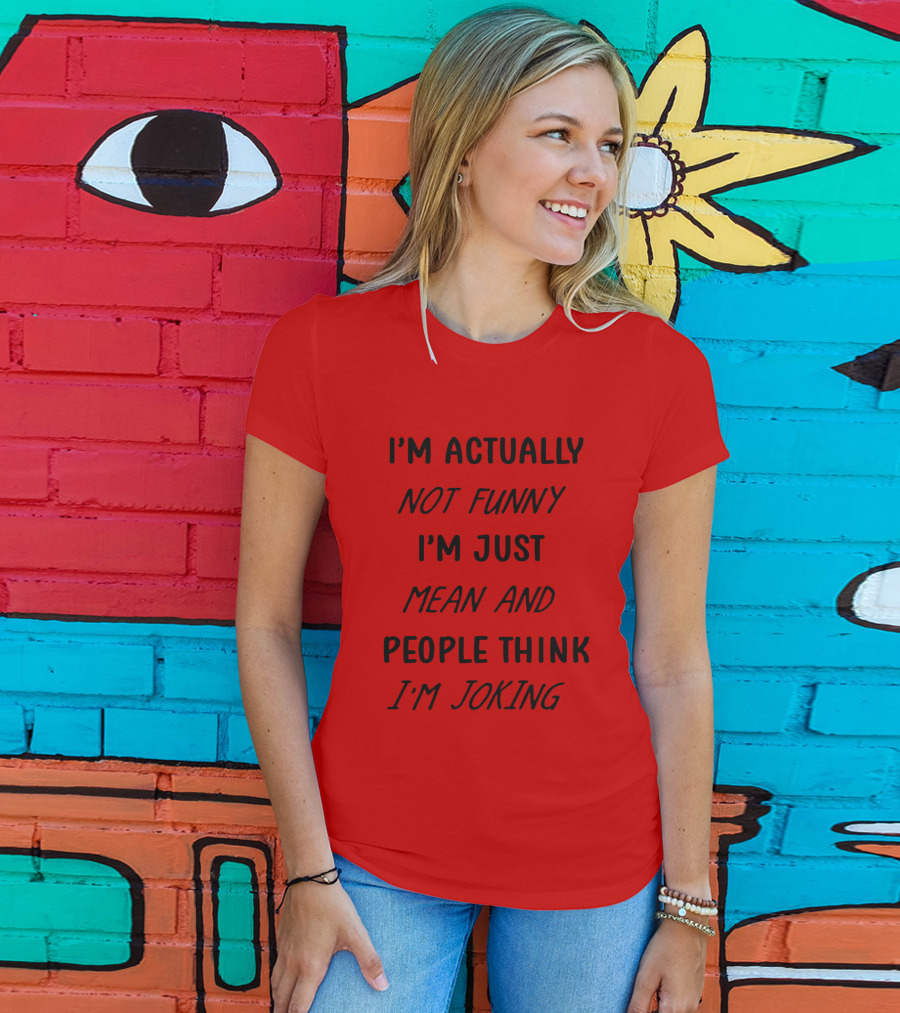 I'm Actually Not Funny I'm Just Mean And People Think I'm Joking T-Shirt