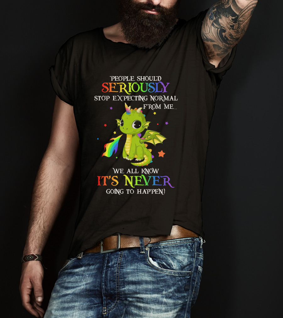 People Should Seriously Stop Expecting Normal From Me We All Know It's Never Going To Happen Rainbow Dragon T-Shirt