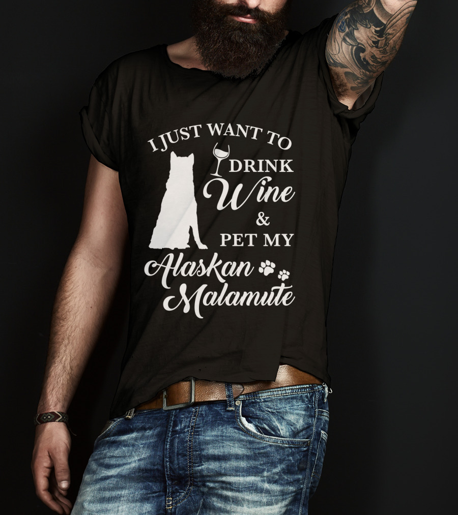 I Just Want To Drink Wine And Pet My Alaskan Malamute T-Shirt