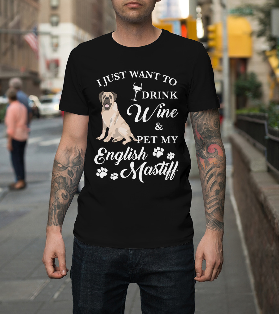 I Just Want To Drink Wine And Pet My English Mastiff T-Shirt