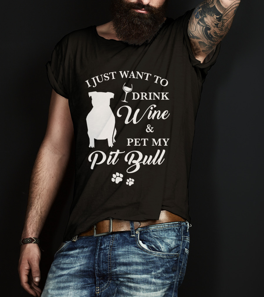 I Just Want To Drink Wine And Pet My Pit Bull T-Shirt