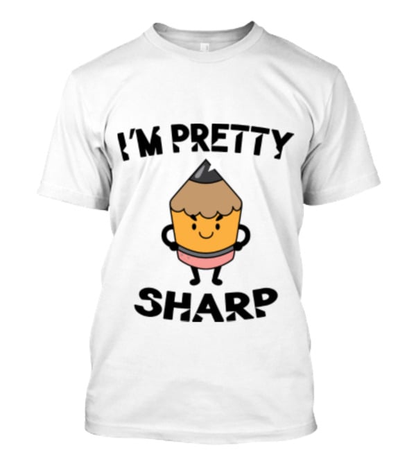 I'm Pretty Sharp Pencil Character Back To School T-Shirt