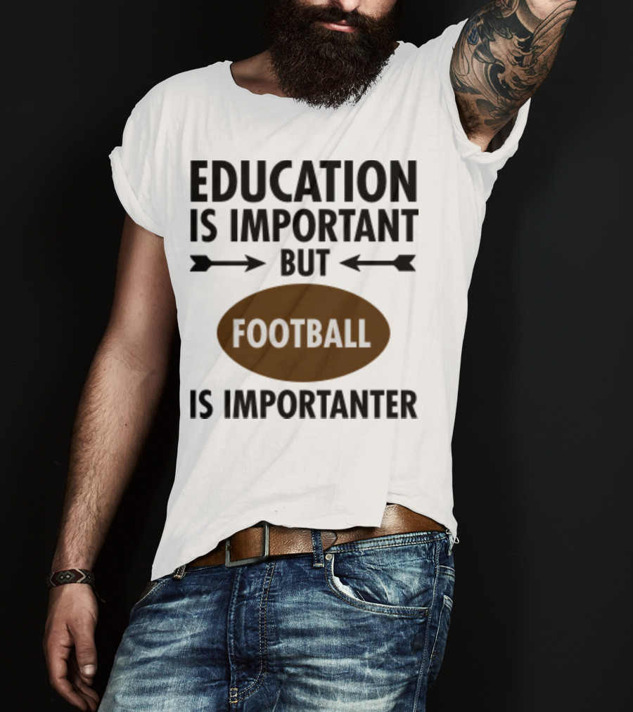Education Is Important But Football Is Importanter School Football Humor T-Shirt