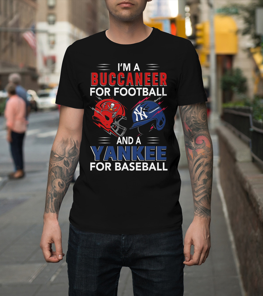 I'm A Buccaneer For Football And A Yankee For Baseball T-Shirt