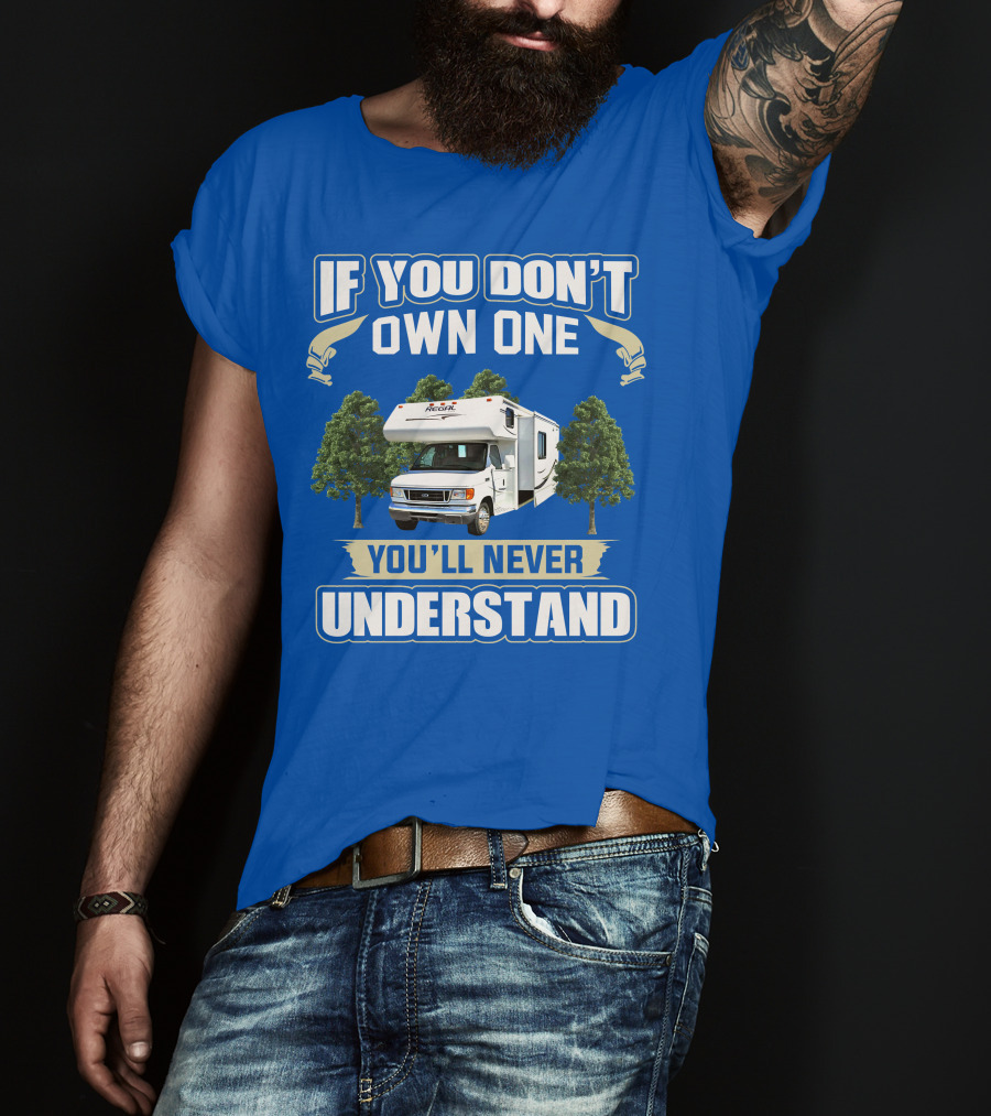 If You Don't Own One You'll Never Understand Triple E RV Regal Camper T-Shirt