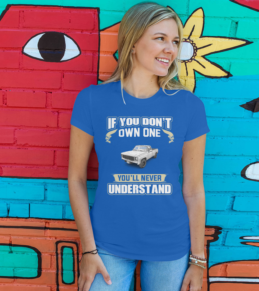 If You Don't Own One 1980 GM Squarebody You'll Never Understand T-Shirt