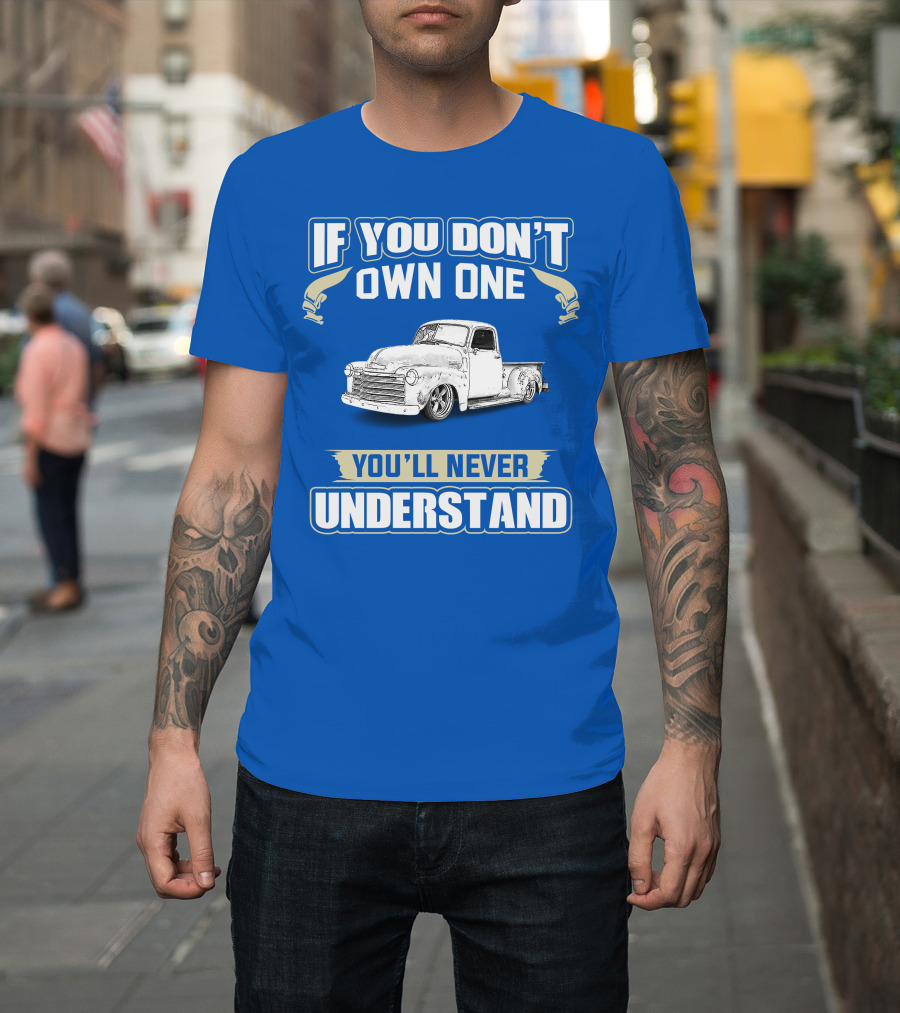 If You Don't Own One You'll Never Understand Chevrolet Trucks T-Shirt
