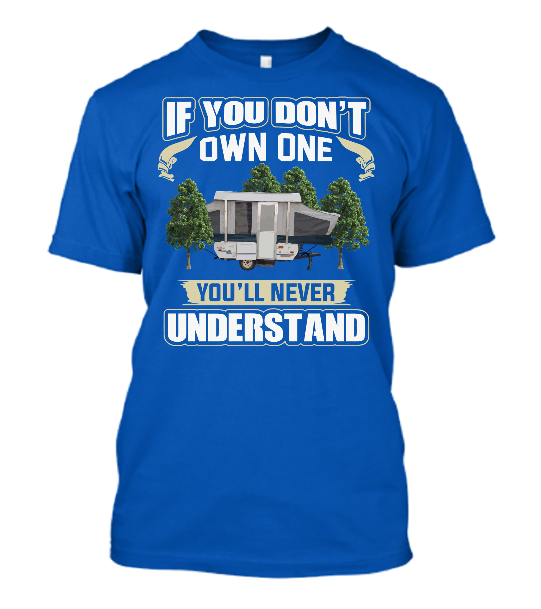 If You Don't Own One You'll Never Understand Pop Up Campers T-Shirt