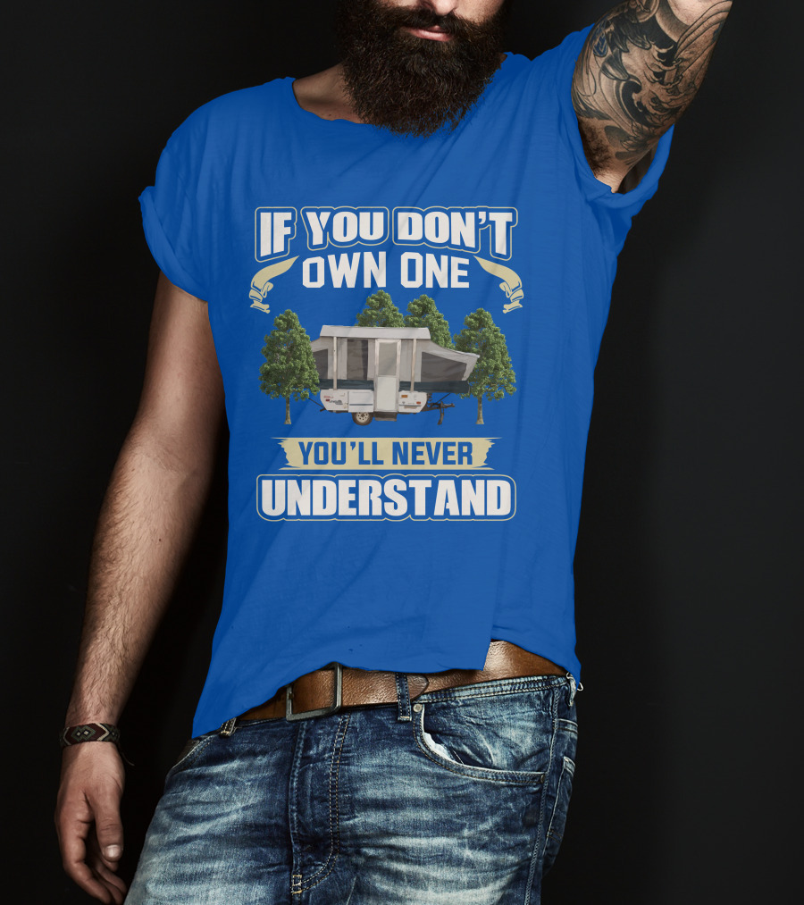 If You Don't Own One You'll Never Understand Pop Up Campers T-Shirt