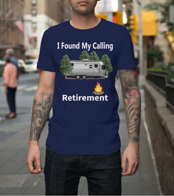 Shirt: I Found My Calling Airstream Retirement Adventure T-Shirt I Found My Calling Airstream Retirement Adventure T-Shirt