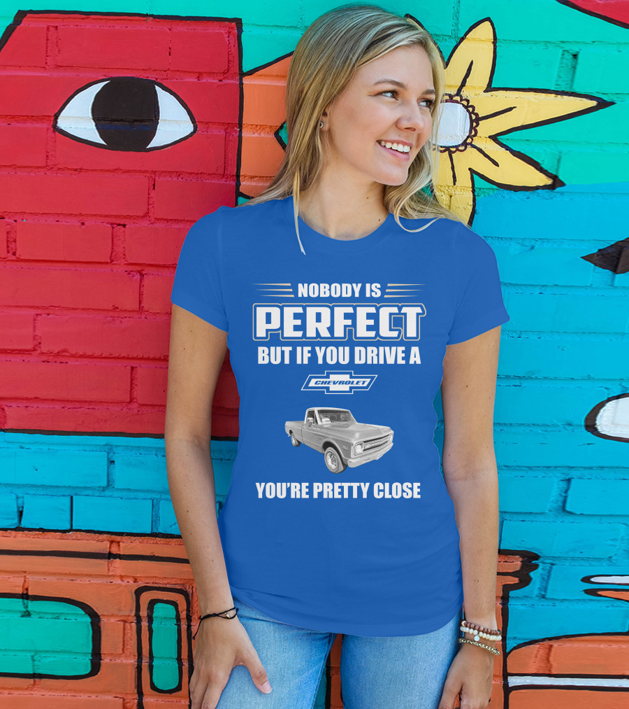 Nobody Is Perfect But If You Drive A Chevrolet You're Pretty Close T-Shirt