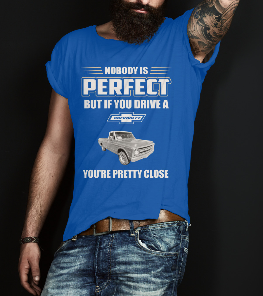 Nobody Is Perfect But If You Drive A Chevrolet You're Pretty Close T-Shirt