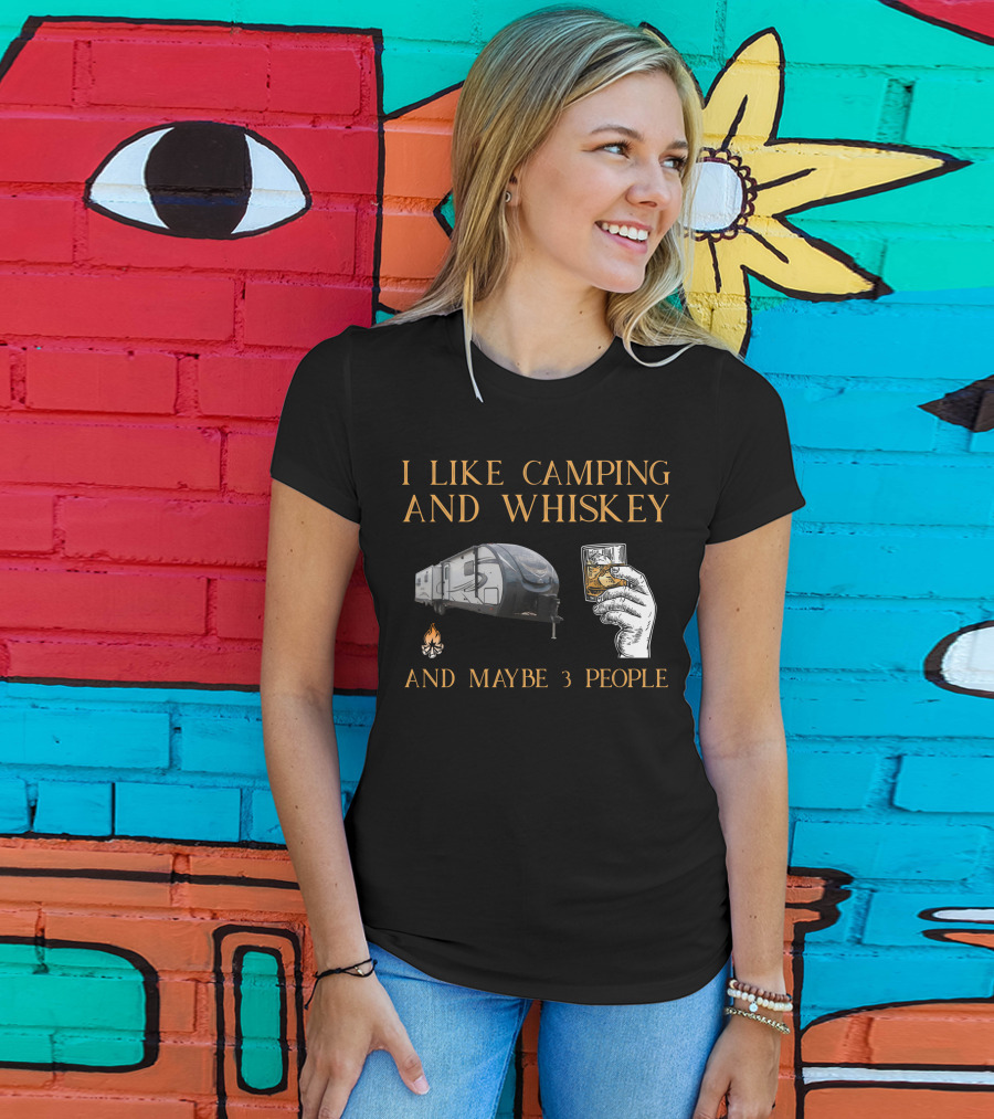 I Like Camping And Whiskey And Maybe 3 People T-Shirt