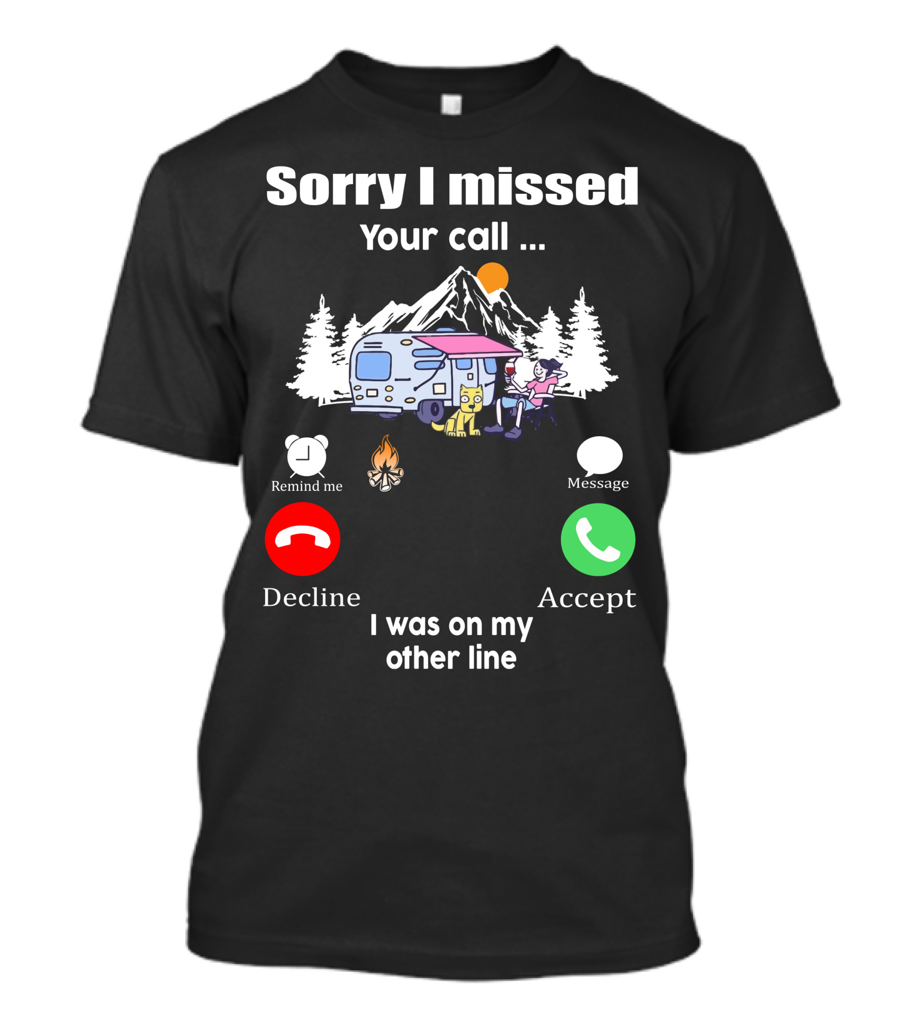 Sorry I Missed Your Call I Was On My Other Line Camping Adventure T-Shirt