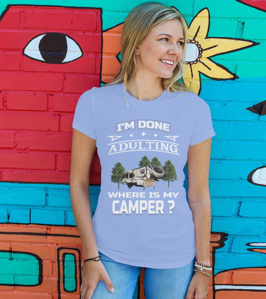 I'm Done Adulting Where Is My Camper GD Solitude 3950BH T-Shirt