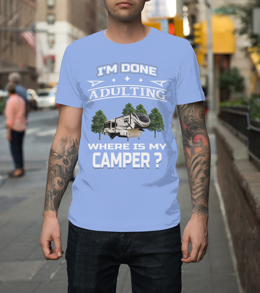 I'm Done Adulting Where Is My Camper GD Solitude 3950BH T-Shirt